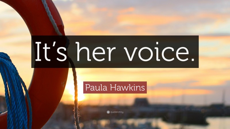 Paula Hawkins Quote: “It’s her voice.”