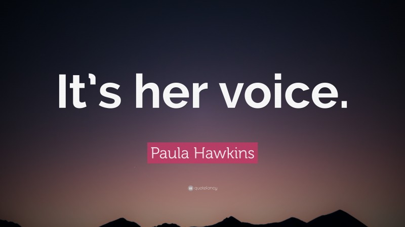 Paula Hawkins Quote: “It’s her voice.”