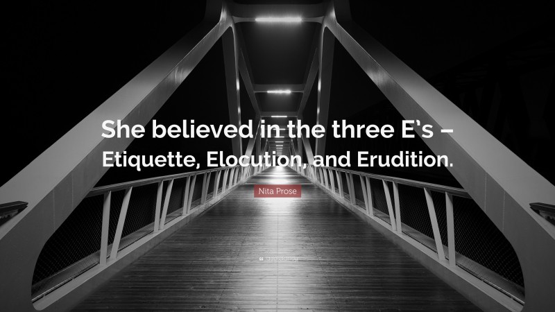 Nita Prose Quote: “She believed in the three E’s – Etiquette, Elocution, and Erudition.”