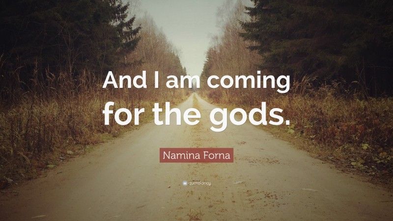 Namina Forna Quote: “And I am coming for the gods.”