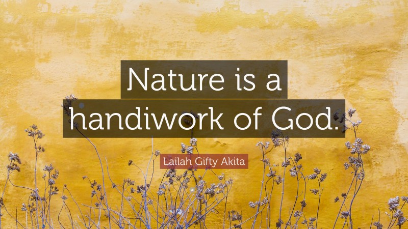 Lailah Gifty Akita Quote: “Nature is a handiwork of God.”