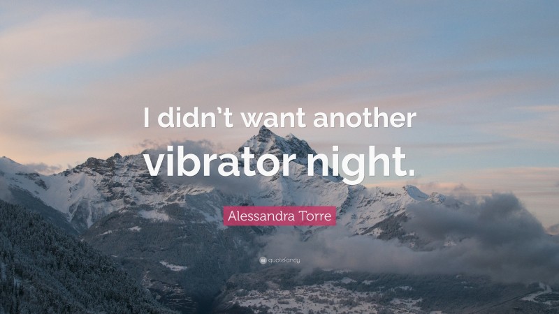 Alessandra Torre Quote: “I didn’t want another vibrator night.”