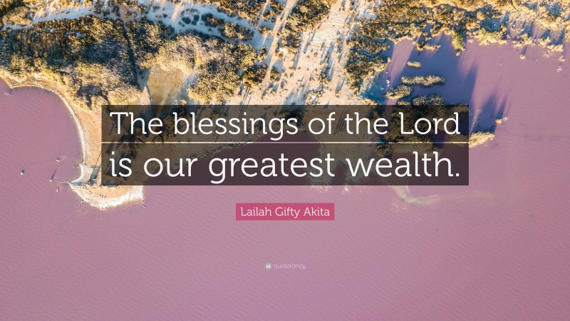Lailah Gifty Akita Quote: “The blessings of the Lord is our greatest ...