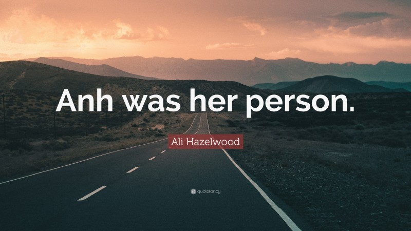 Ali Hazelwood Quote: “Anh was her person.”