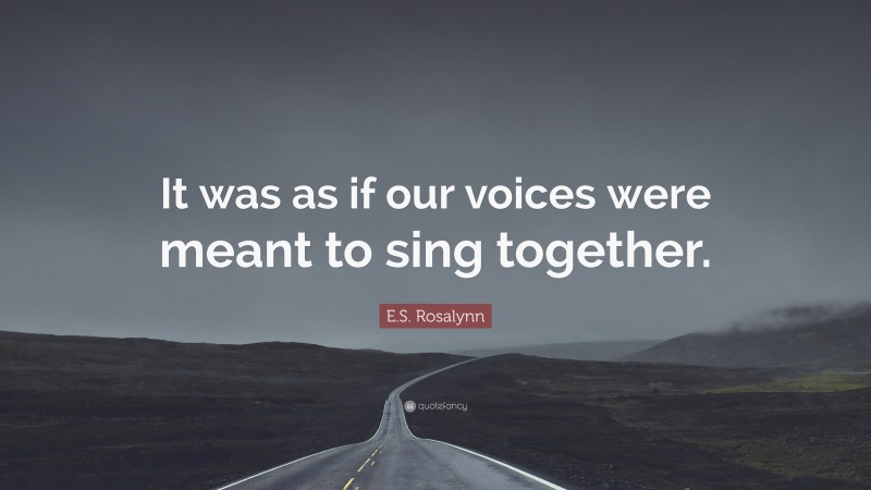 E.S. Rosalynn Quote: “It was as if our voices were meant to sing together.”