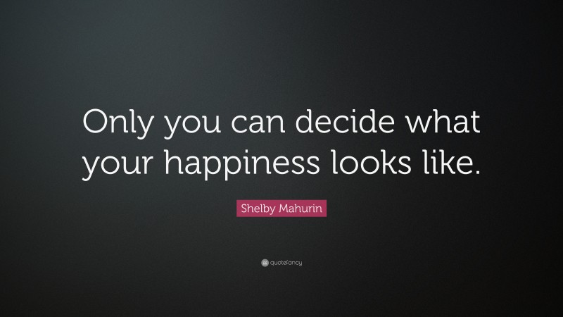 Shelby Mahurin Quote: “Only you can decide what your happiness looks like.”