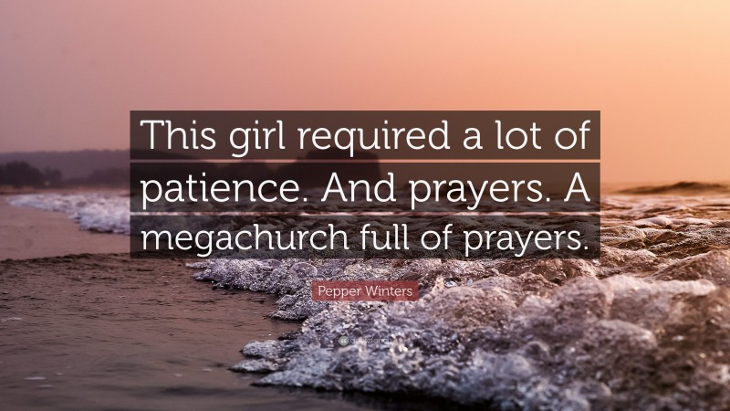 Pepper Winters Quote: “This girl required a lot of patience. And prayers. A megachurch full of prayers.”