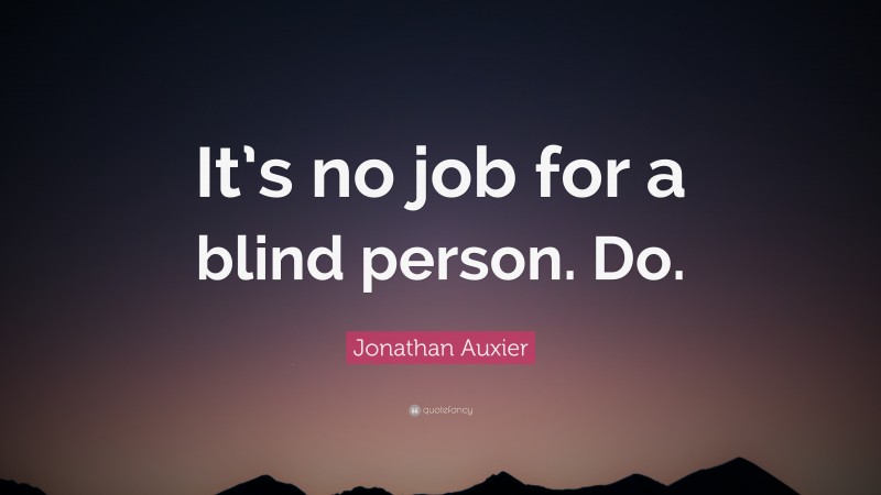Jonathan Auxier Quote: “It’s no job for a blind person. Do.”