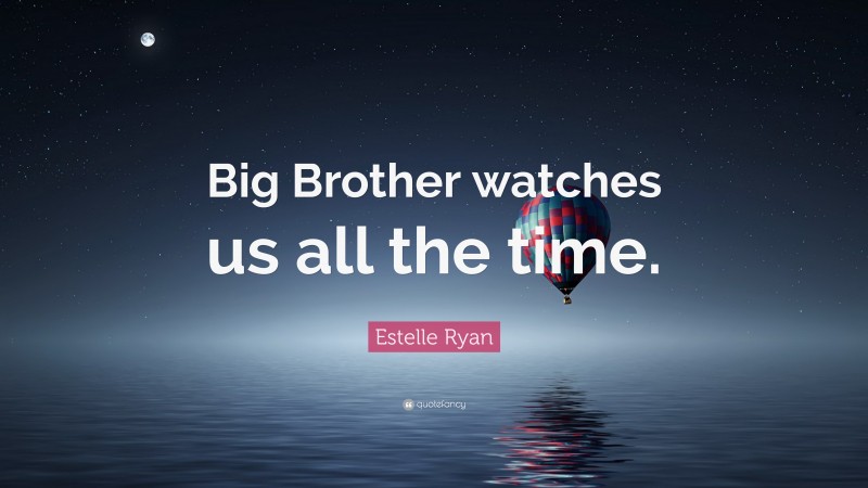 Estelle Ryan Quote: “Big Brother watches us all the time.”