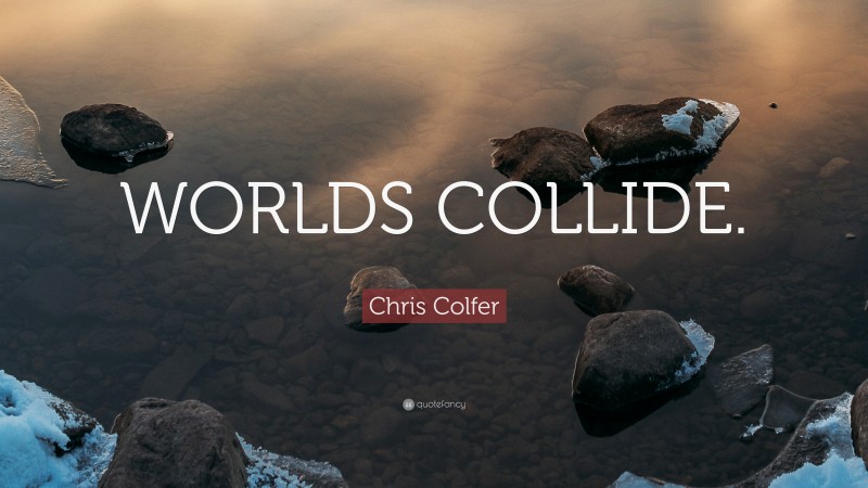 Chris Colfer Quote: “WORLDS COLLIDE.”