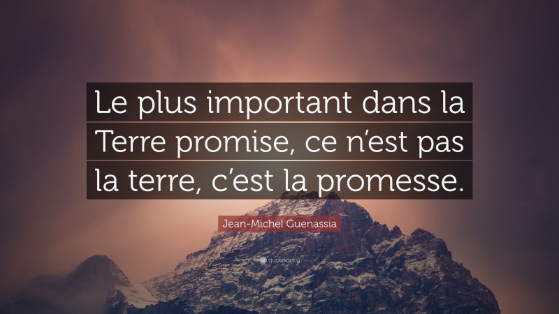 Jean-Michel Guenassia Quote: “Le plus important dans la Terre promise, ce n’est pas la terre, c’est la promesse.”