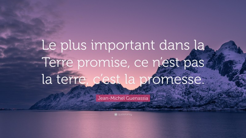 Jean-Michel Guenassia Quote: “Le plus important dans la Terre promise, ce n’est pas la terre, c’est la promesse.”
