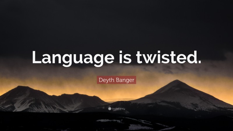 Deyth Banger Quote: “Language is twisted.”