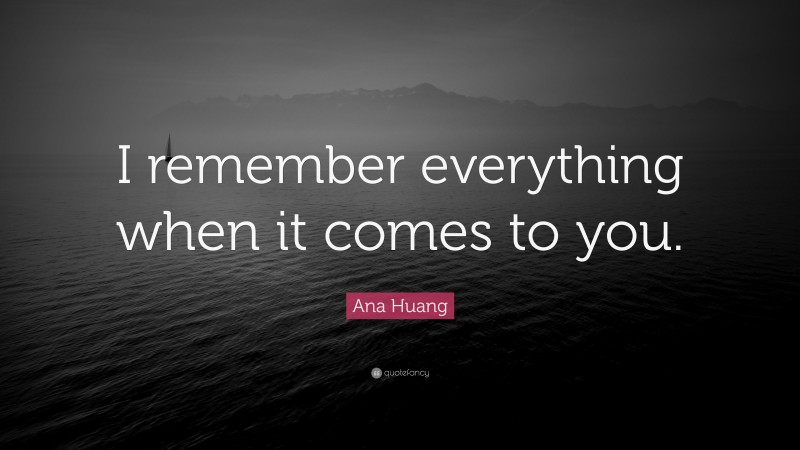 Ana Huang Quote: “I remember everything when it comes to you.”