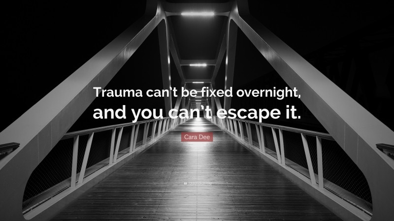 Cara Dee Quote: “Trauma can’t be fixed overnight, and you can’t escape it.”
