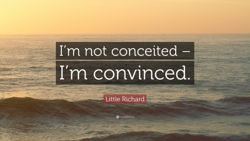 Little Richard Quote: “I’m not conceited – I’m convinced.”