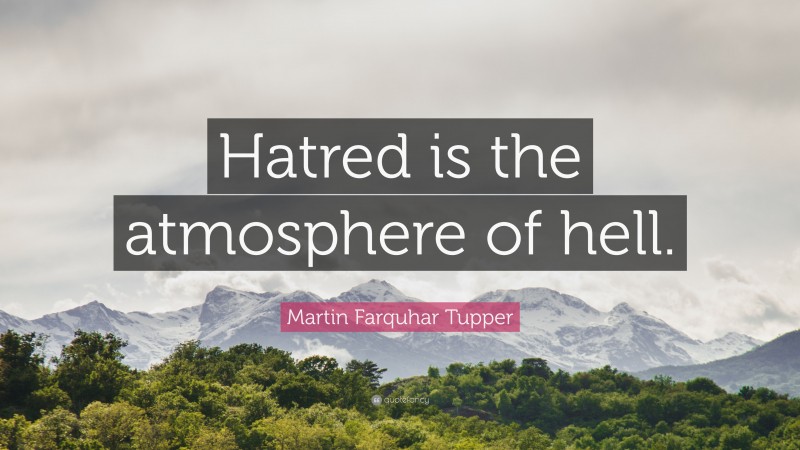Martin Farquhar Tupper Quote: “Hatred is the atmosphere of hell.”