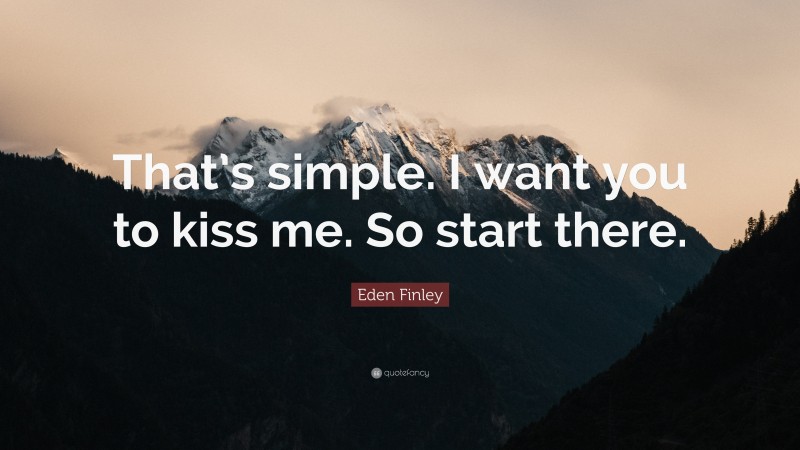 Eden Finley Quote: “That’s simple. I want you to kiss me. So start there.”