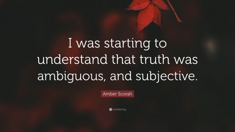 Amber Scorah Quote: “I was starting to understand that truth was ambiguous, and subjective.”