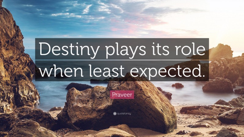 Praveer Quote: “Destiny plays its role when least expected.”