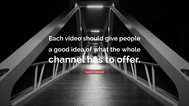 Sean Cannell Quote: “Each video should give people a good idea of what the whole channel has to offer.”
