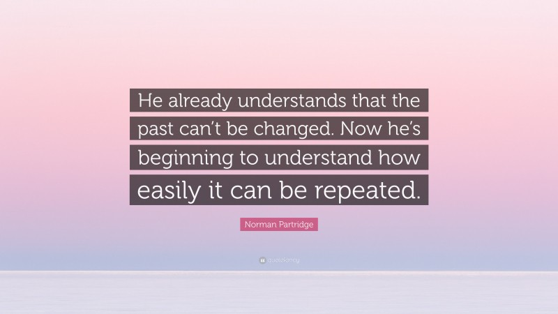 Norman Partridge Quote: “He already understands that the past can’t be changed. Now he’s beginning to understand how easily it can be repeated.”