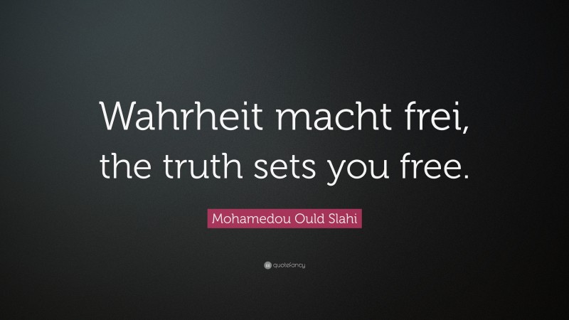 Mohamedou Ould Slahi Quote: “Wahrheit macht frei, the truth sets you free.”