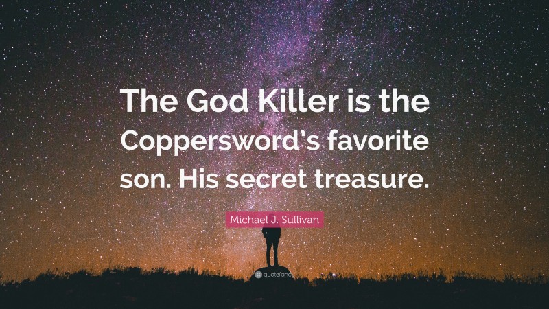 Michael J. Sullivan Quote: “The God Killer is the Coppersword’s favorite son. His secret treasure.”