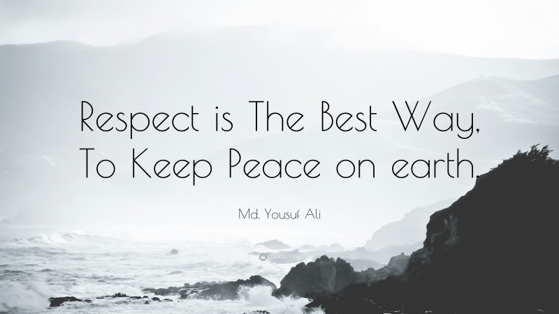 Md. Yousuf Ali Quote: “Respect is The Best Way, To Keep Peace on earth.”