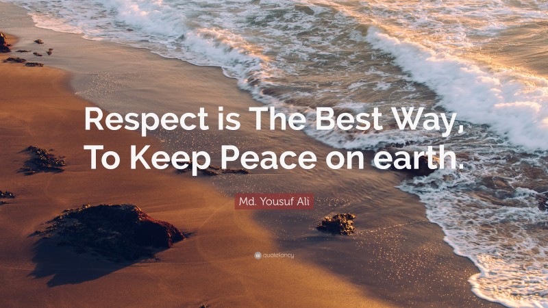 Md. Yousuf Ali Quote: “Respect is The Best Way, To Keep Peace on earth.”
