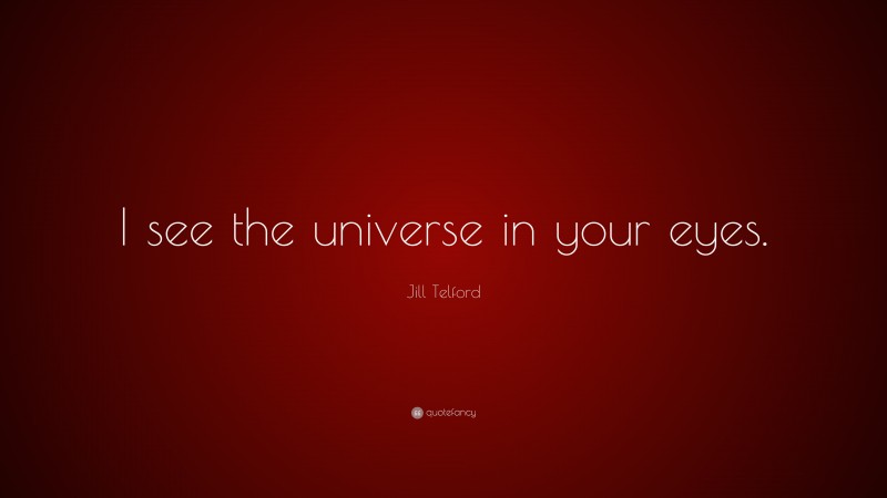 Jill Telford Quote: “I see the universe in your eyes.”