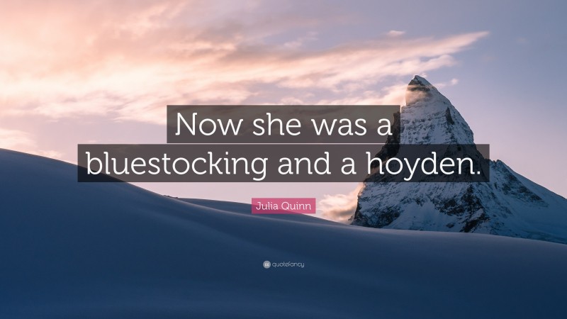 Julia Quinn Quote: “Now she was a bluestocking and a hoyden.”