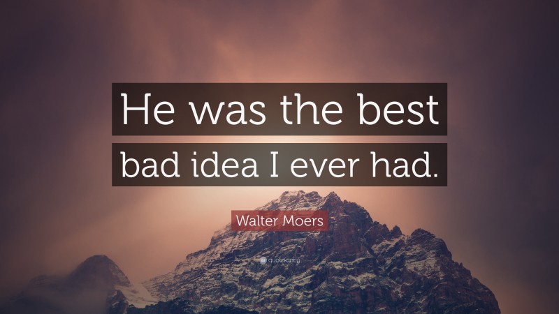 Walter Moers Quote: “He was the best bad idea I ever had.”