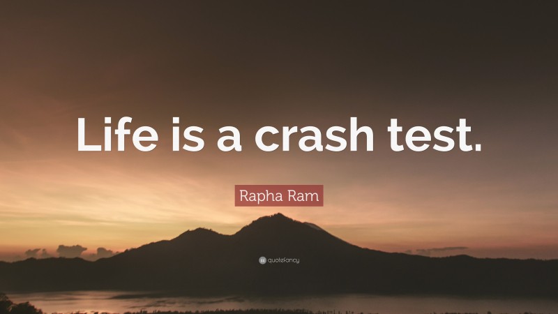 Rapha Ram Quote: “Life is a crash test.”