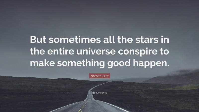 Nathan Filer Quote: “But sometimes all the stars in the entire universe conspire to make something good happen.”