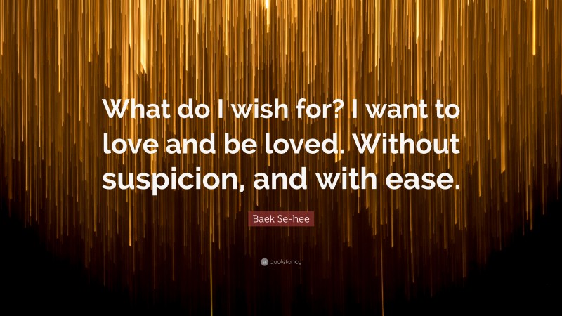 Baek Se-hee Quote: “What do I wish for? I want to love and be loved. Without suspicion, and with ease.”