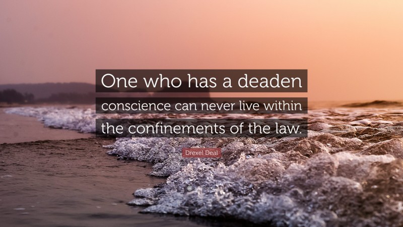 Drexel Deal Quote: “One who has a deaden conscience can never live within the confinements of the law.”