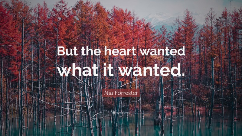 Nia Forrester Quote: “But the heart wanted what it wanted.”