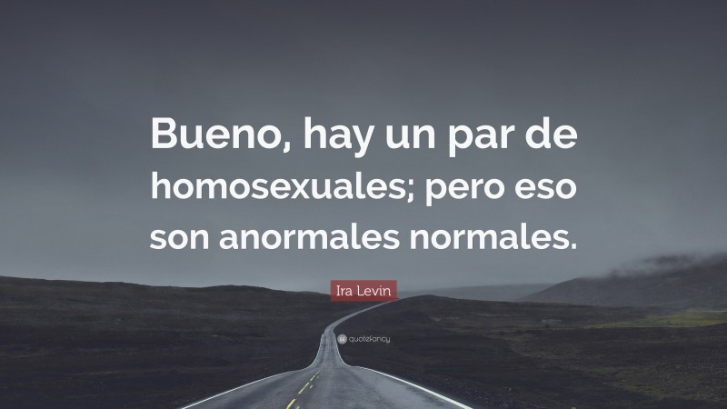 Ira Levin Quote: “Bueno, hay un par de homosexuales; pero eso son anormales normales.”