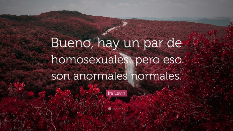 Ira Levin Quote: “Bueno, hay un par de homosexuales; pero eso son anormales normales.”