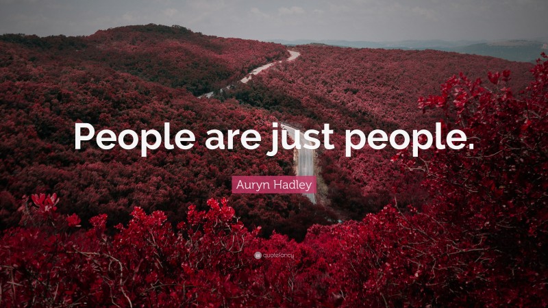 Auryn Hadley Quote: “People are just people.”