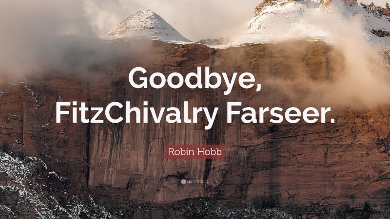 Robin Hobb Quote: “Goodbye, FitzChivalry Farseer.”