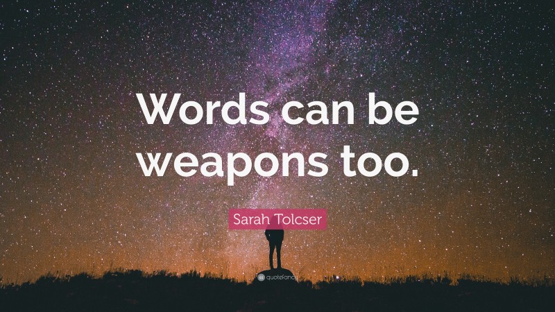 Sarah Tolcser Quote: “Words can be weapons too.”