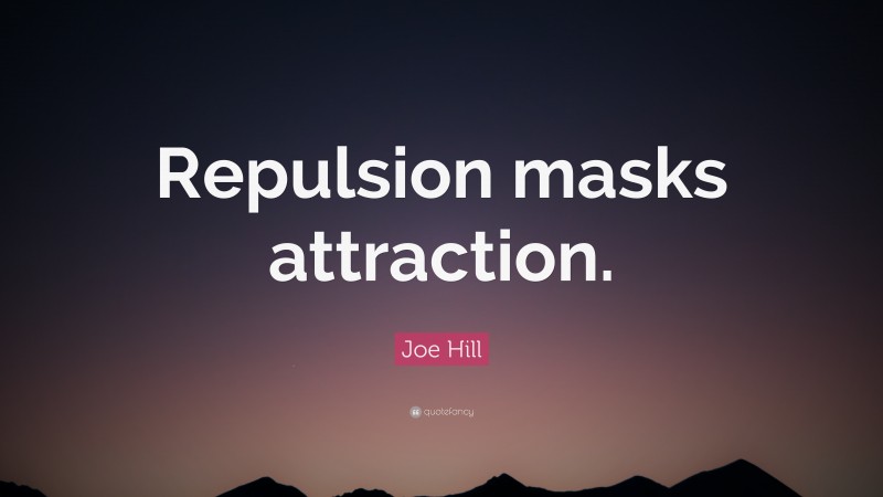 Joe Hill Quote: “Repulsion masks attraction.”