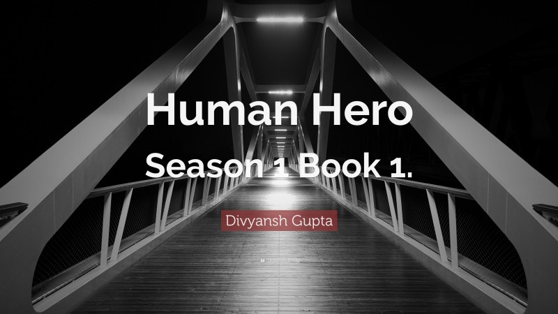 Divyansh Gupta Quote: “Human Hero Season 1 Book 1.”