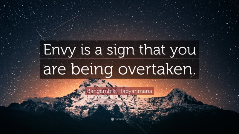 Bangambiki Habyarimana Quote: “Envy is a sign that you are being overtaken.”