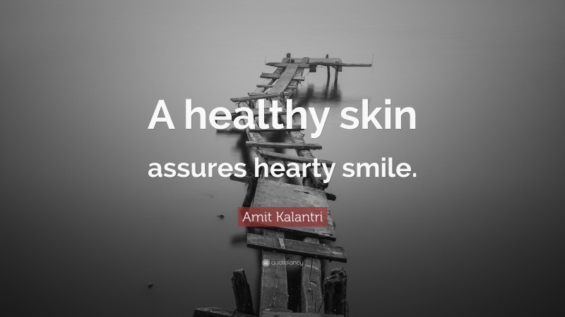 Amit Kalantri Quote: “A healthy skin assures hearty smile.”
