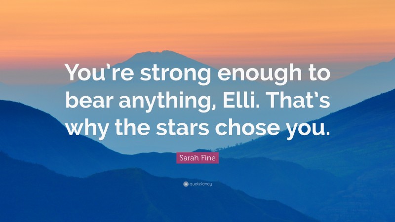 Sarah Fine Quote: “You’re strong enough to bear anything, Elli. That’s why the stars chose you.”