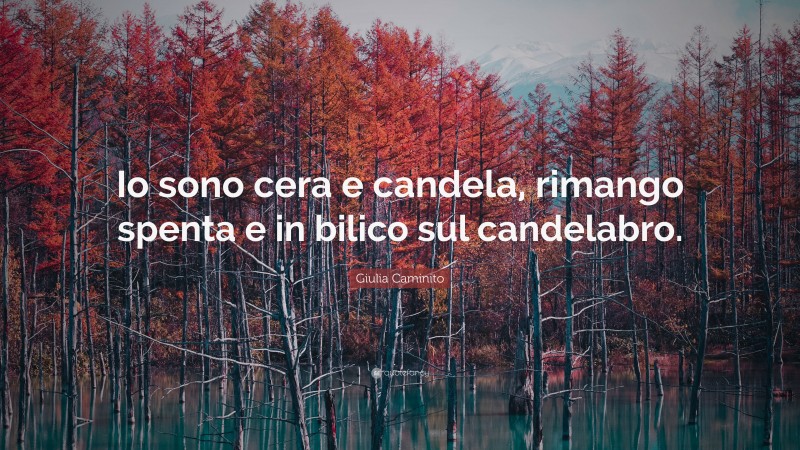 Giulia Caminito Quote: “Io sono cera e candela, rimango spenta e in bilico sul candelabro.”