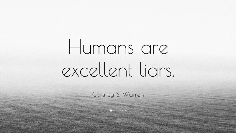 Cortney S. Warren Quote: “Humans are excellent liars.”